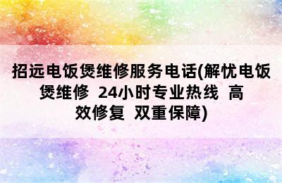 招远电饭煲维修服务电话(解忧电饭煲维修  24小时专业热线  高效修复  双重保障)